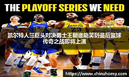 凯尔特人三巨头对决勇士王朝谁能笑到最后篮球传奇之战即将上演