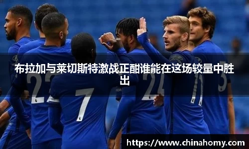 布拉加与莱切斯特激战正酣谁能在这场较量中胜出