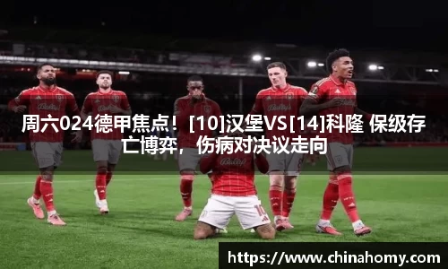 周六024德甲焦点！[10]汉堡VS[14]科隆 保级存亡博弈，伤病对决议走向